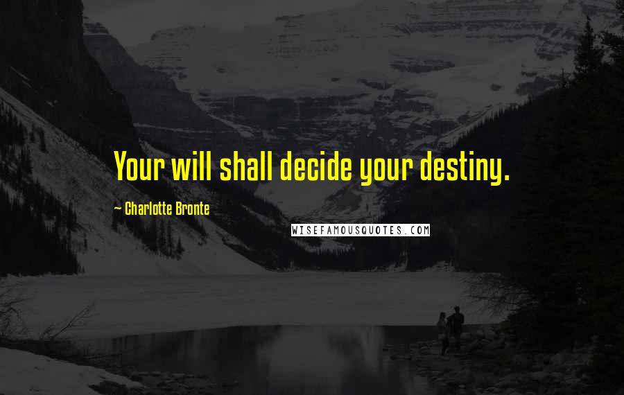 Charlotte Bronte Quotes: Your will shall decide your destiny.