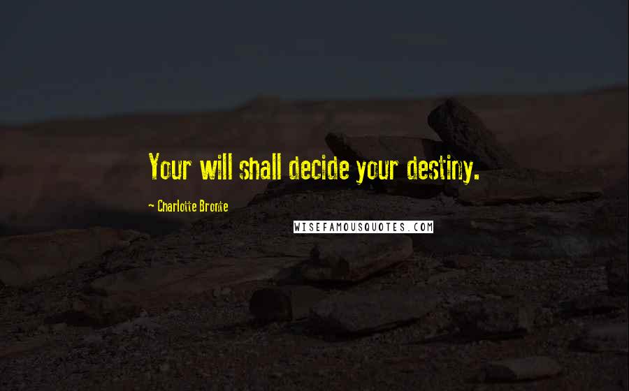 Charlotte Bronte Quotes: Your will shall decide your destiny.
