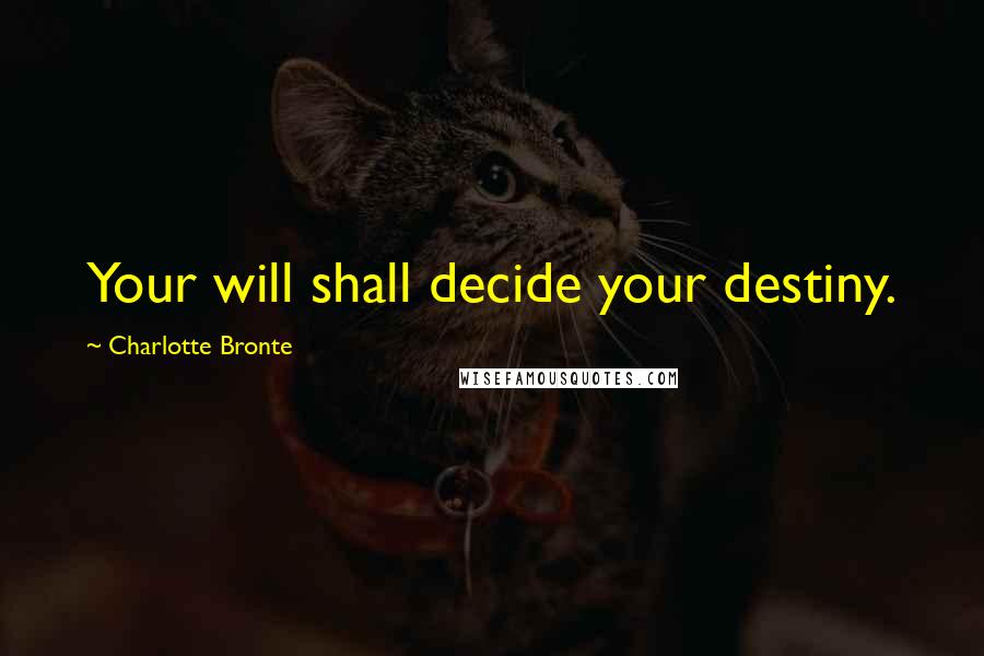 Charlotte Bronte Quotes: Your will shall decide your destiny.