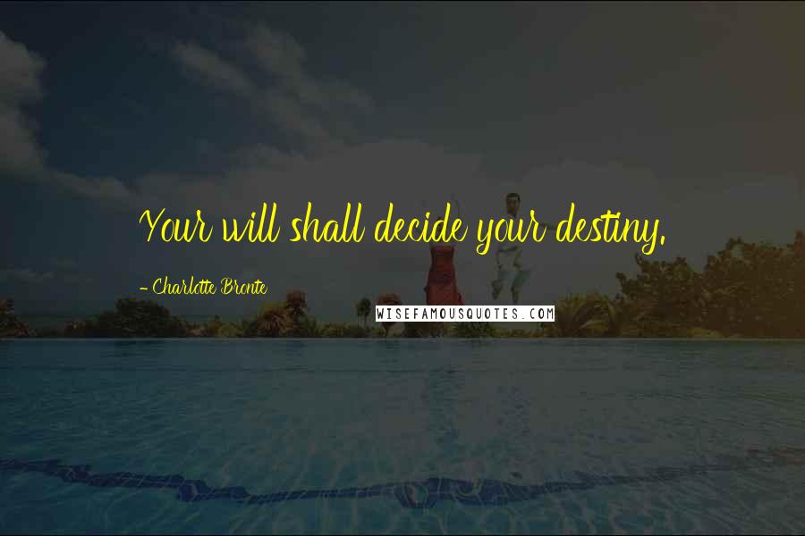 Charlotte Bronte Quotes: Your will shall decide your destiny.