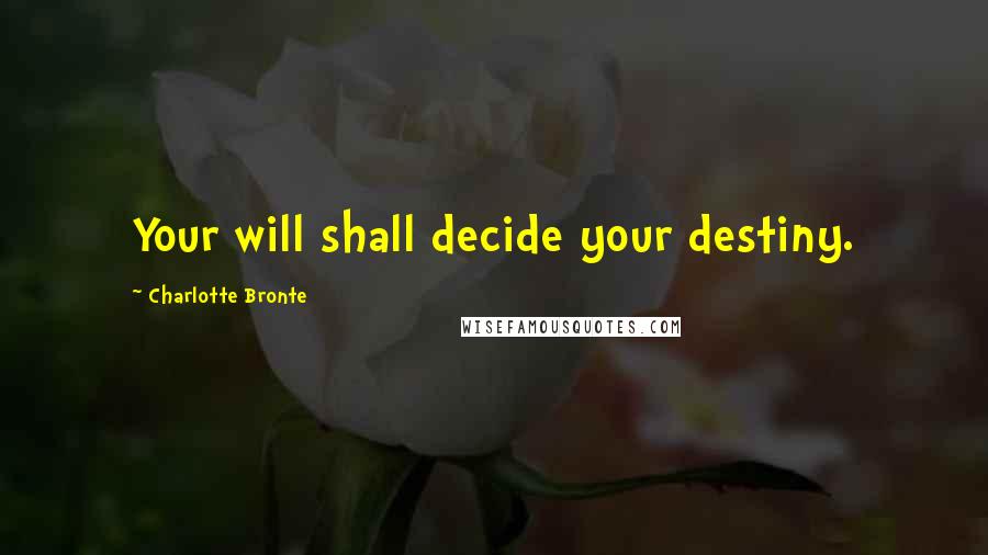 Charlotte Bronte Quotes: Your will shall decide your destiny.