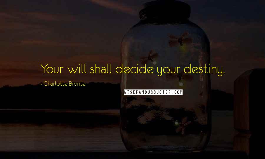Charlotte Bronte Quotes: Your will shall decide your destiny.