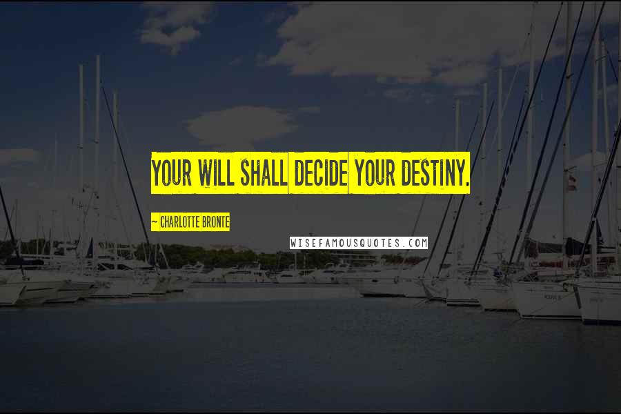 Charlotte Bronte Quotes: Your will shall decide your destiny.