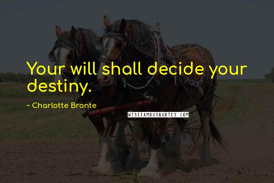 Charlotte Bronte Quotes: Your will shall decide your destiny.