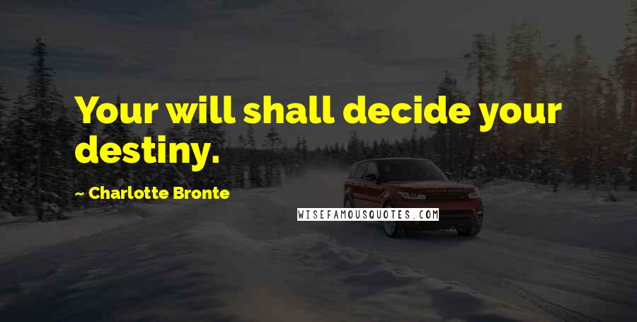 Charlotte Bronte Quotes: Your will shall decide your destiny.