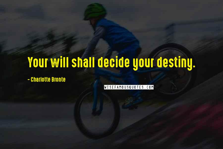 Charlotte Bronte Quotes: Your will shall decide your destiny.