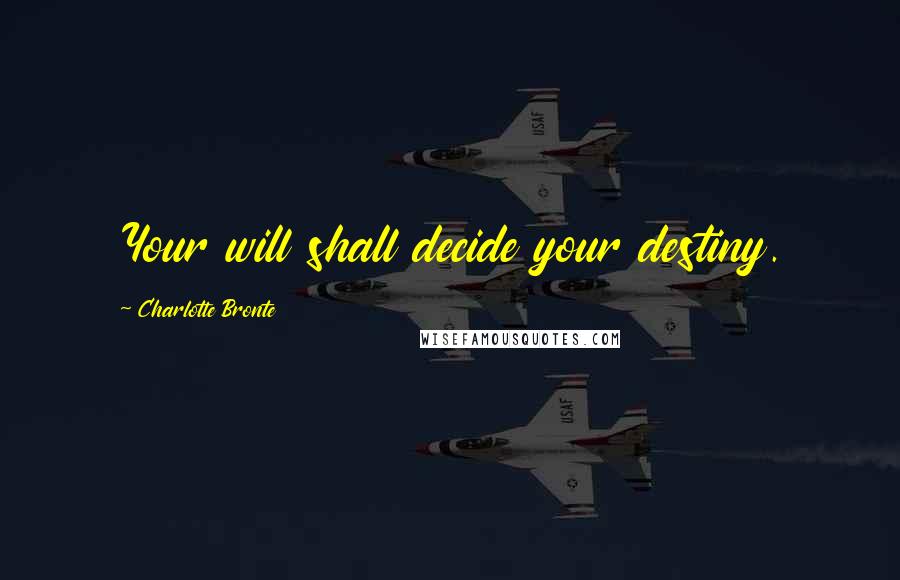 Charlotte Bronte Quotes: Your will shall decide your destiny.