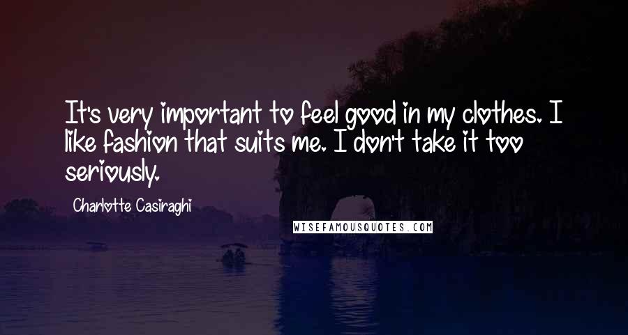 Charlotte Casiraghi Quotes: It's very important to feel good in my clothes. I like fashion that suits me. I don't take it too seriously.