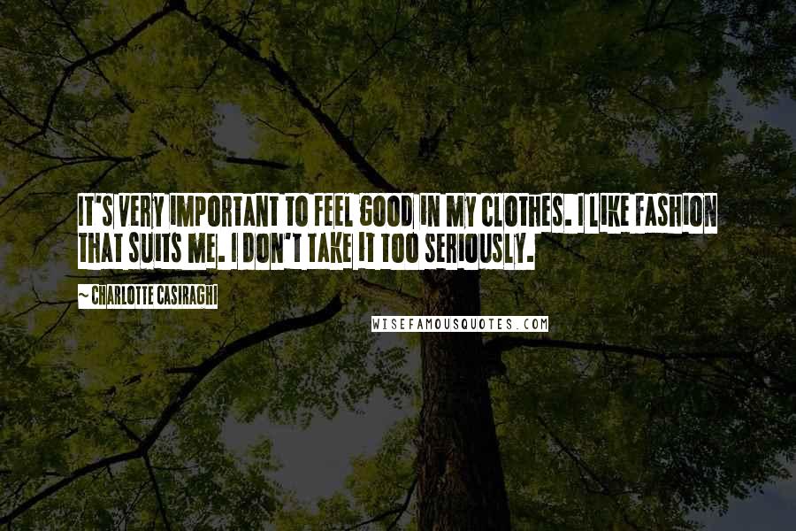 Charlotte Casiraghi Quotes: It's very important to feel good in my clothes. I like fashion that suits me. I don't take it too seriously.