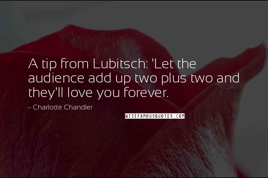 Charlotte Chandler Quotes: A tip from Lubitsch: 'Let the audience add up two plus two and they'll love you forever.