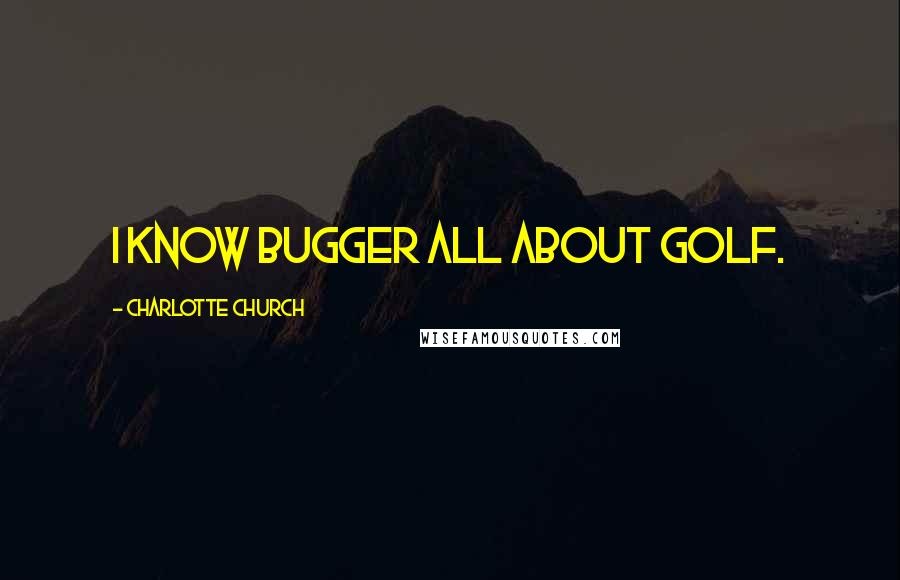 Charlotte Church Quotes: I know bugger all about golf.