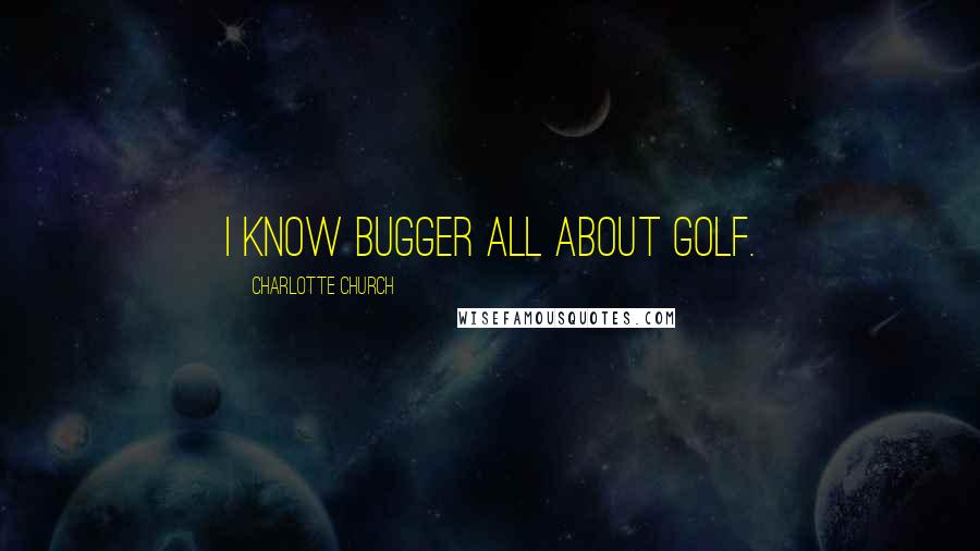 Charlotte Church Quotes: I know bugger all about golf.