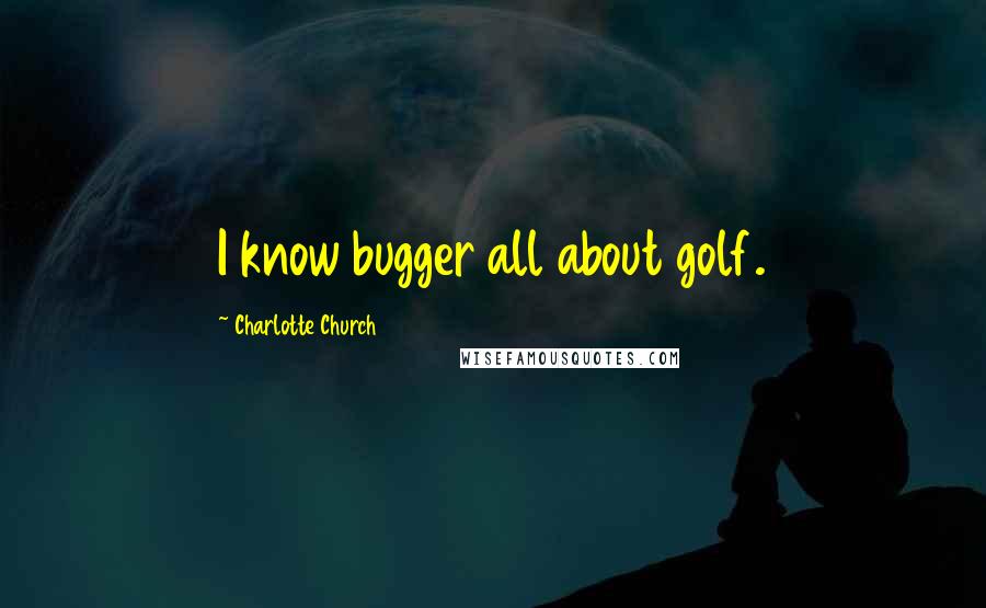 Charlotte Church Quotes: I know bugger all about golf.