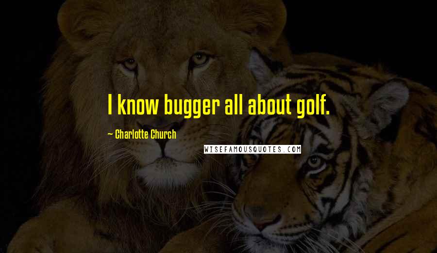 Charlotte Church Quotes: I know bugger all about golf.