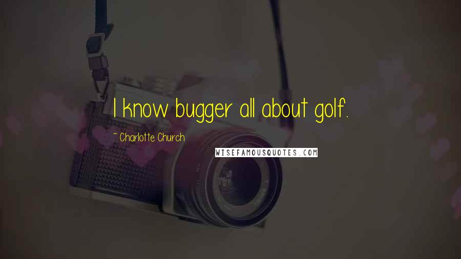 Charlotte Church Quotes: I know bugger all about golf.