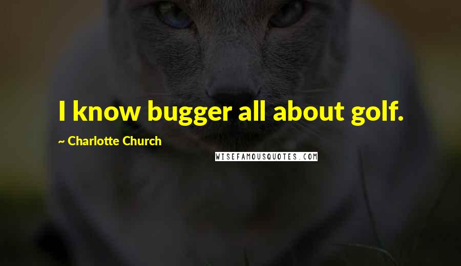 Charlotte Church Quotes: I know bugger all about golf.