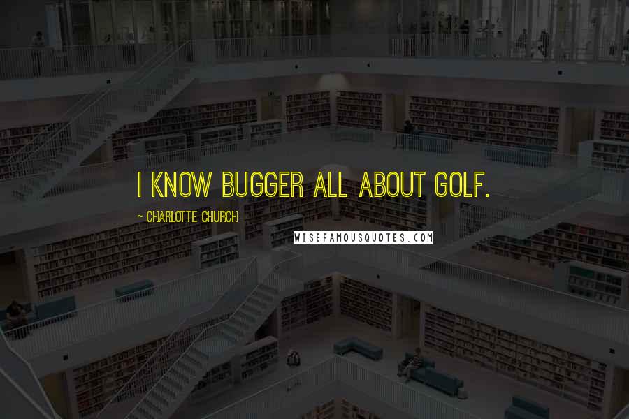 Charlotte Church Quotes: I know bugger all about golf.