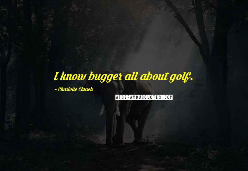 Charlotte Church Quotes: I know bugger all about golf.