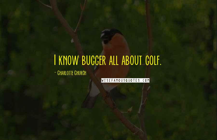 Charlotte Church Quotes: I know bugger all about golf.