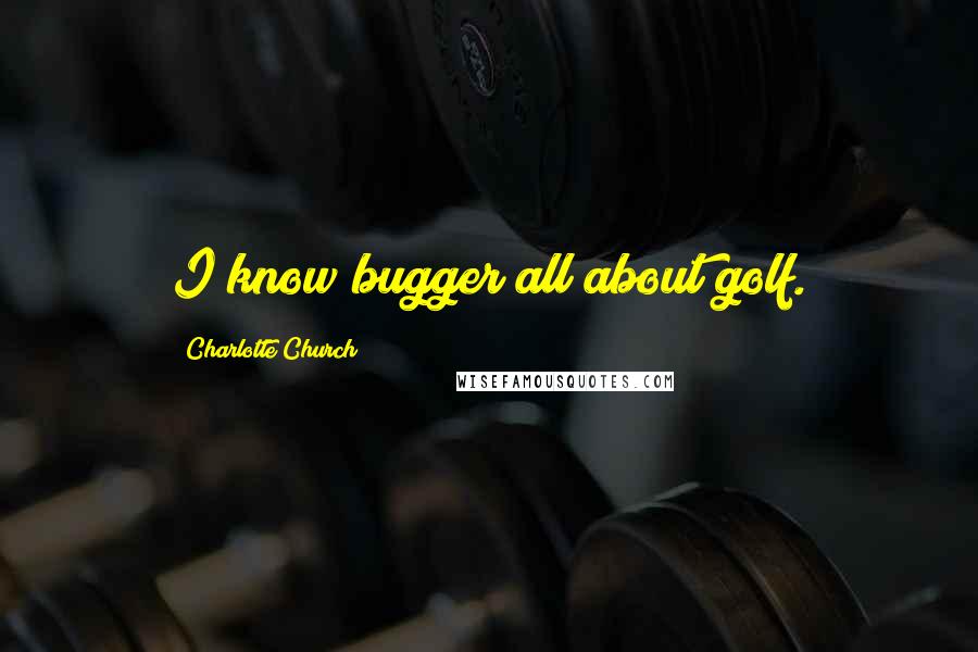Charlotte Church Quotes: I know bugger all about golf.