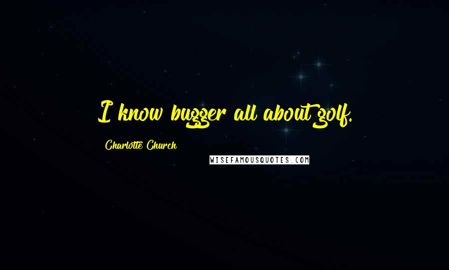 Charlotte Church Quotes: I know bugger all about golf.
