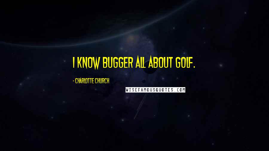 Charlotte Church Quotes: I know bugger all about golf.