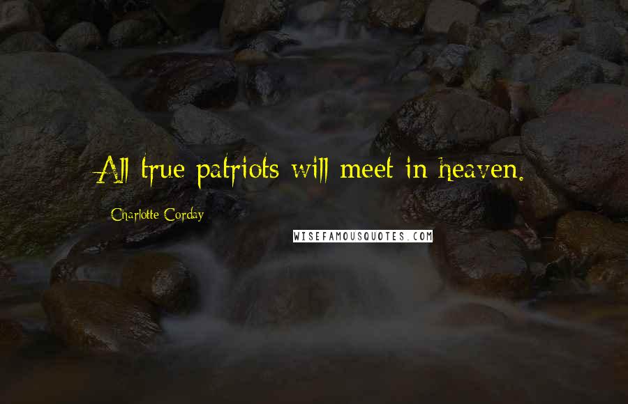 Charlotte Corday Quotes: All true patriots will meet in heaven.