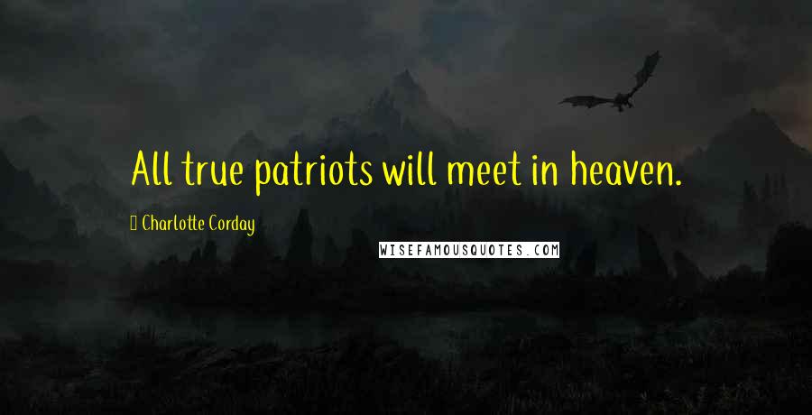 Charlotte Corday Quotes: All true patriots will meet in heaven.