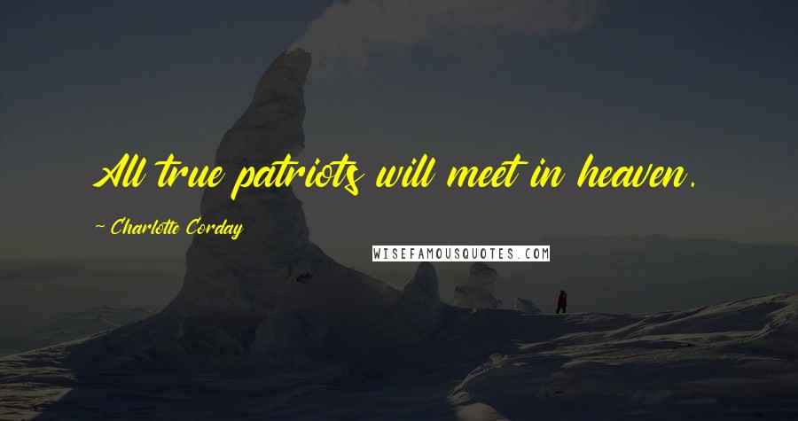Charlotte Corday Quotes: All true patriots will meet in heaven.