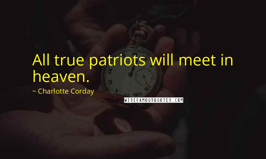 Charlotte Corday Quotes: All true patriots will meet in heaven.