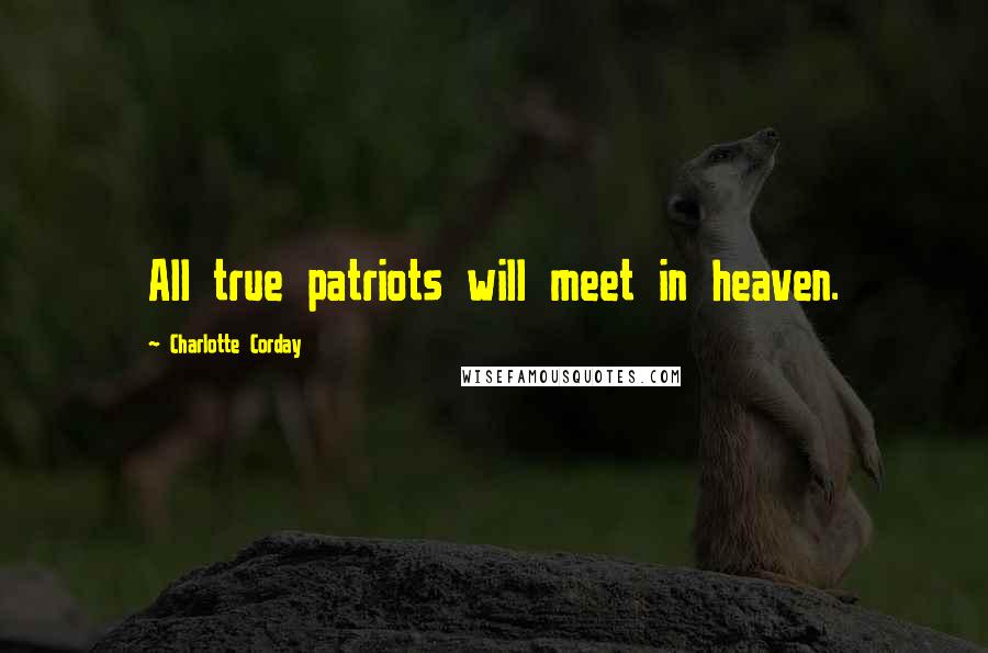 Charlotte Corday Quotes: All true patriots will meet in heaven.