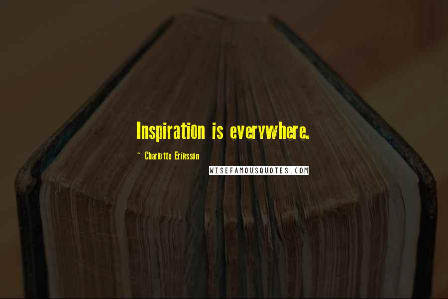 Charlotte Eriksson Quotes: Inspiration is everywhere.