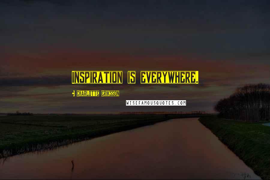 Charlotte Eriksson Quotes: Inspiration is everywhere.