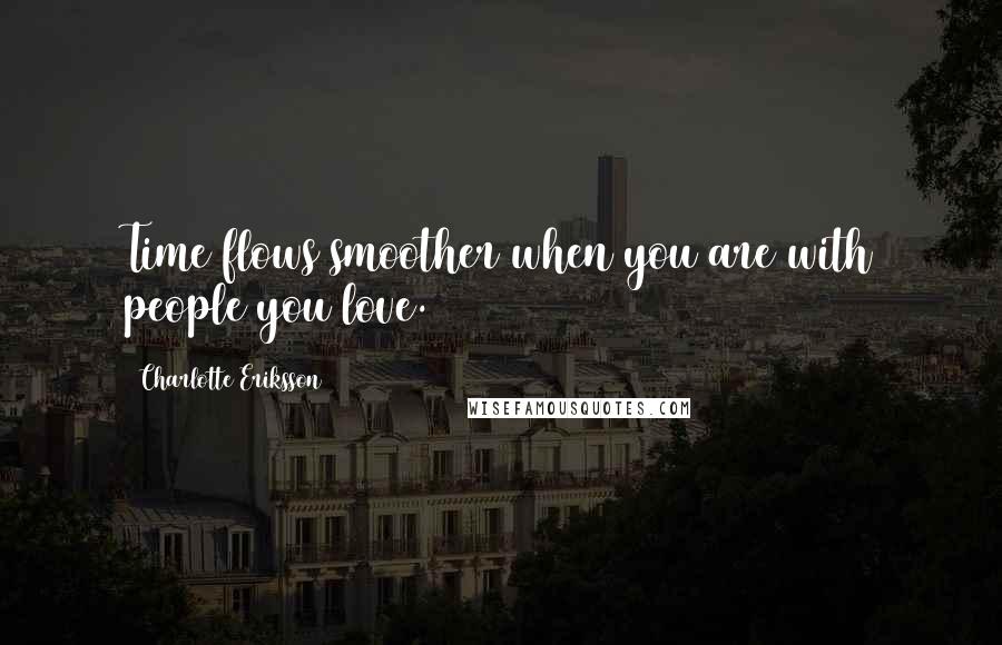 Charlotte Eriksson Quotes: Time flows smoother when you are with people you love.