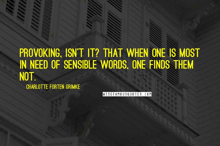 Charlotte Forten Grimke Quotes: Provoking, isn't it? that when one is most in need of sensible words, one finds them not.