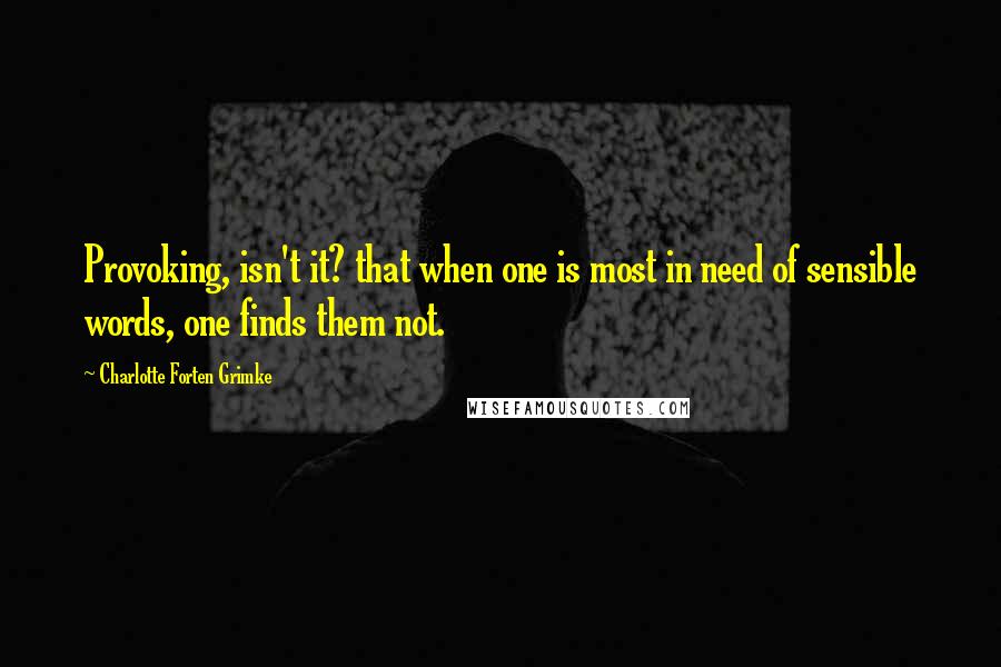 Charlotte Forten Grimke Quotes: Provoking, isn't it? that when one is most in need of sensible words, one finds them not.