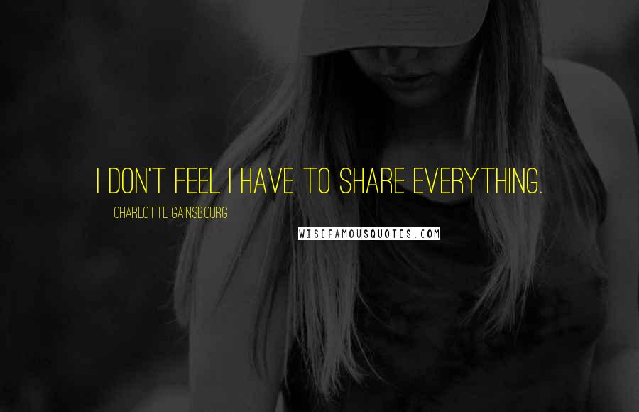 Charlotte Gainsbourg Quotes: I don't feel I have to share everything.