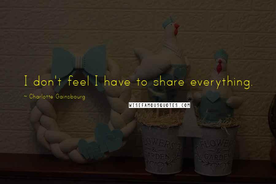 Charlotte Gainsbourg Quotes: I don't feel I have to share everything.