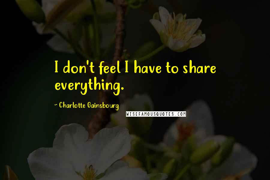 Charlotte Gainsbourg Quotes: I don't feel I have to share everything.