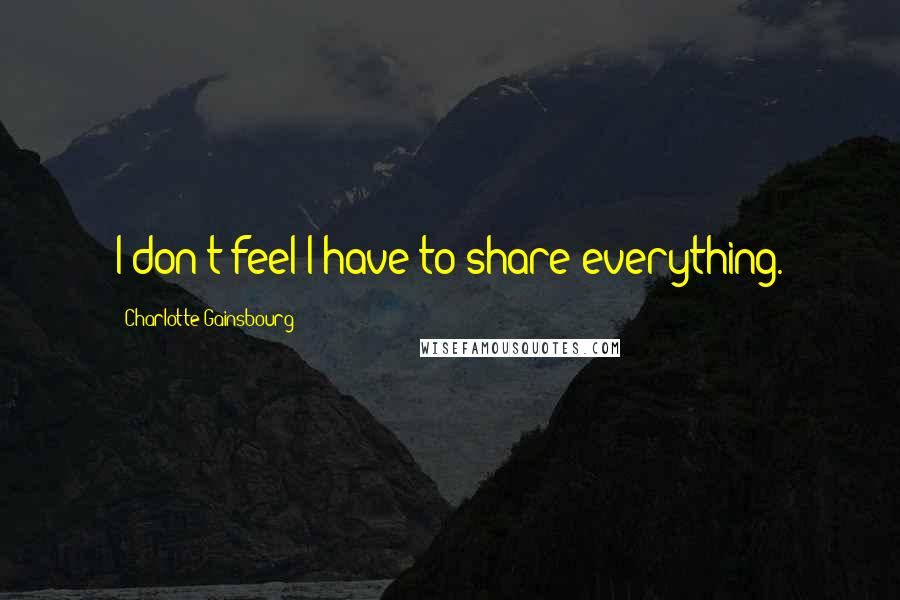 Charlotte Gainsbourg Quotes: I don't feel I have to share everything.