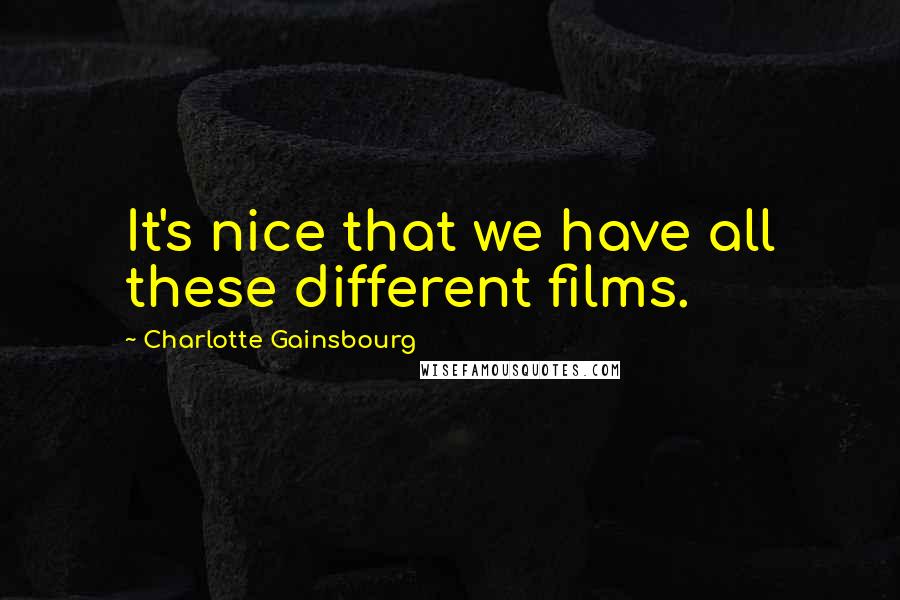 Charlotte Gainsbourg Quotes: It's nice that we have all these different films.