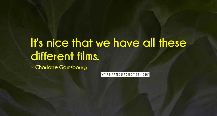 Charlotte Gainsbourg Quotes: It's nice that we have all these different films.