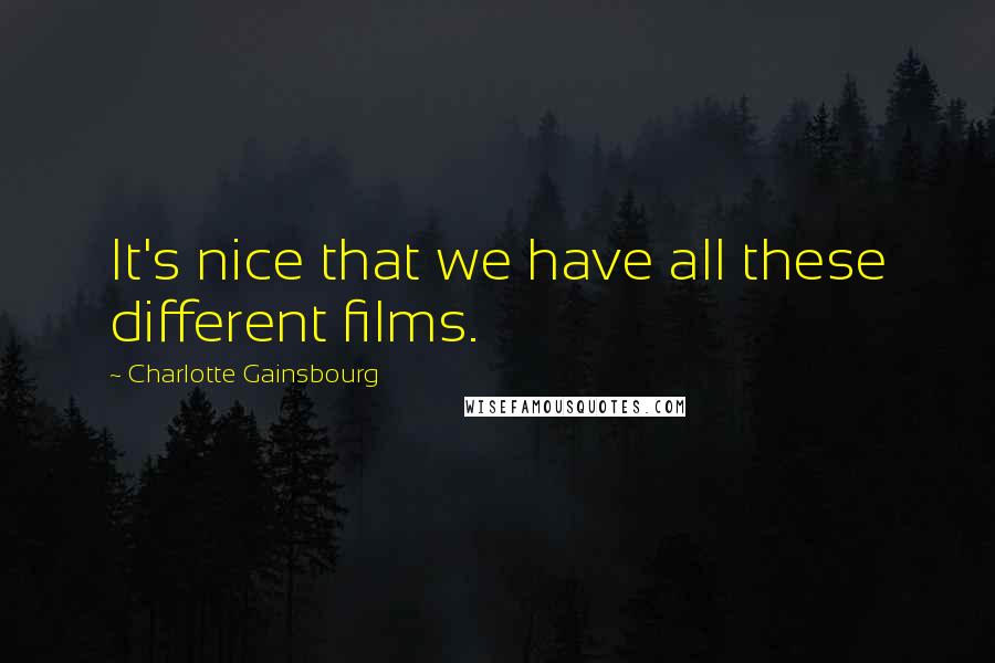 Charlotte Gainsbourg Quotes: It's nice that we have all these different films.
