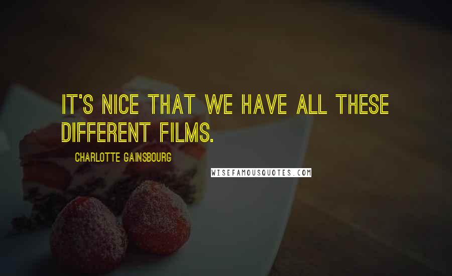 Charlotte Gainsbourg Quotes: It's nice that we have all these different films.