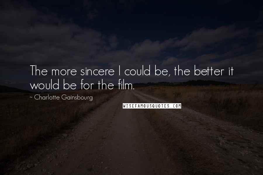 Charlotte Gainsbourg Quotes: The more sincere I could be, the better it would be for the film.