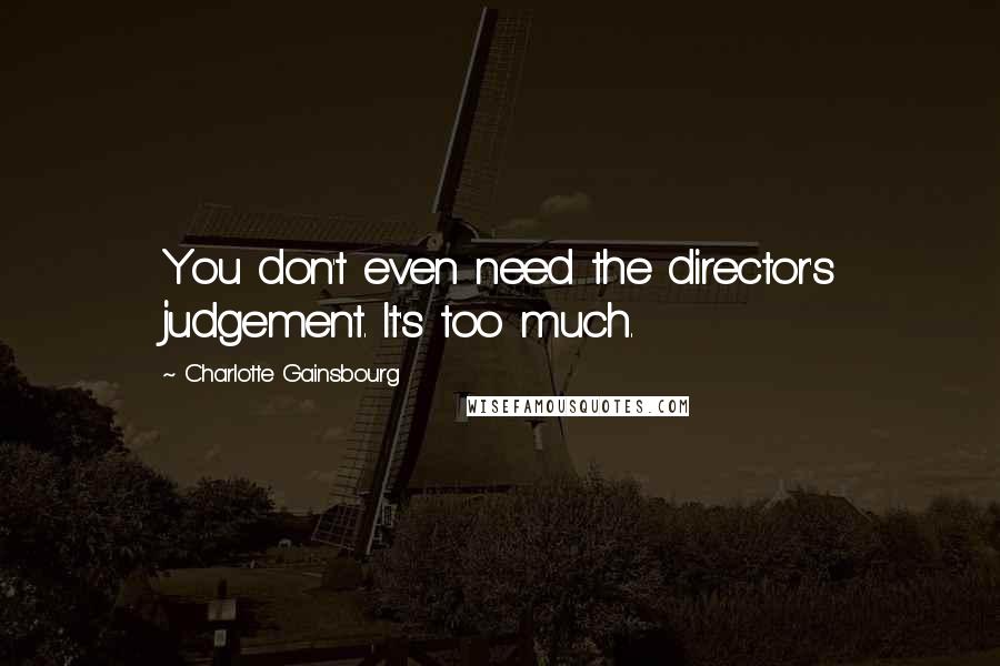 Charlotte Gainsbourg Quotes: You don't even need the director's judgement. It's too much.