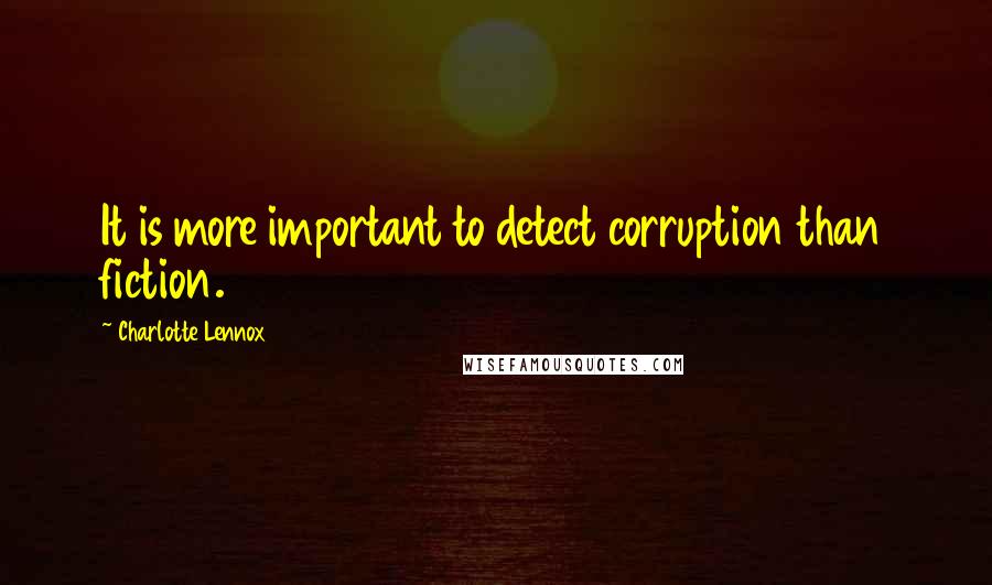 Charlotte Lennox Quotes: It is more important to detect corruption than fiction.