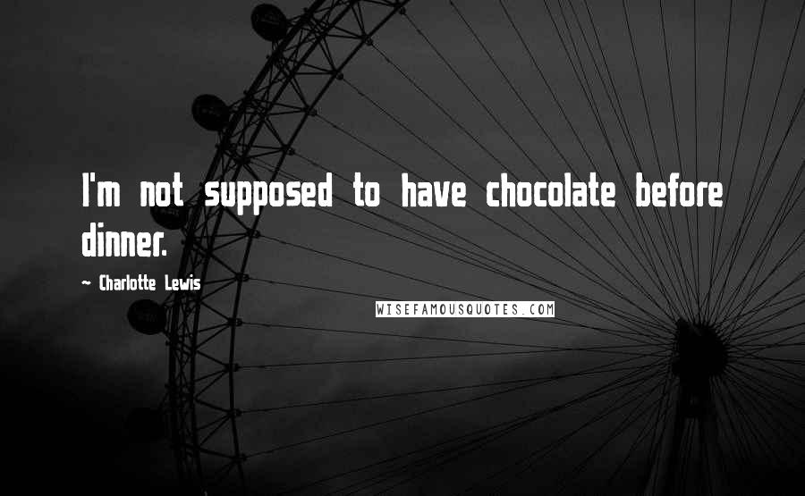 Charlotte Lewis Quotes: I'm not supposed to have chocolate before dinner.