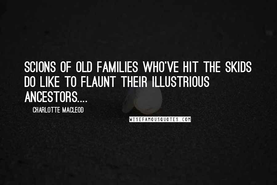 Charlotte MacLeod Quotes: Scions of old families who've hit the skids do like to flaunt their illustrious ancestors....