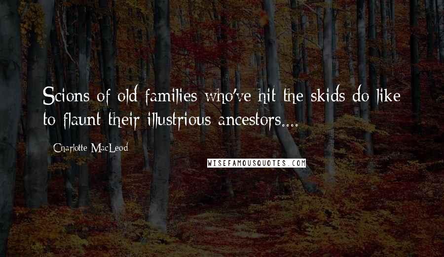 Charlotte MacLeod Quotes: Scions of old families who've hit the skids do like to flaunt their illustrious ancestors....
